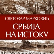 NOVO: “SRBIJA NA ISTOKU”  SVETOZARA MARKOVIĆA
